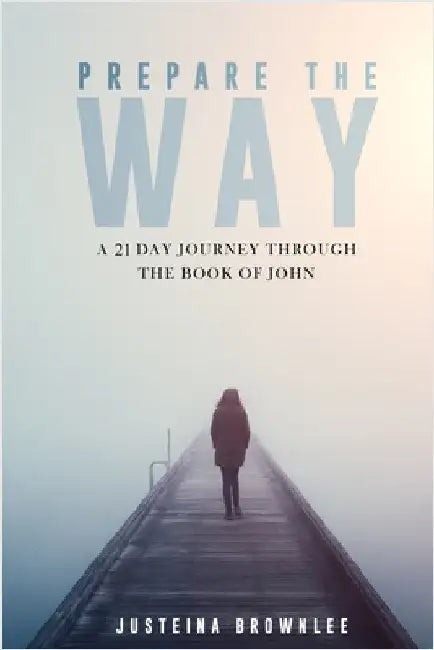 Prepare the Way: A 21-Day Journey Through the Book of John by Brownlee, Justeina