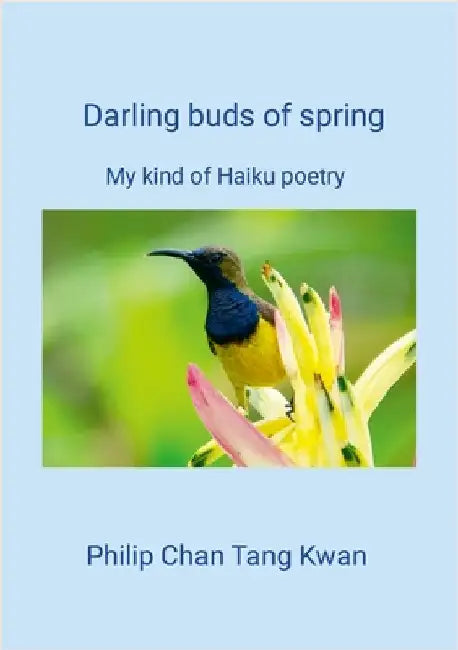 Darling buds of spring: My kind of Haiku poetry by Chan Tang Kwan, Philip