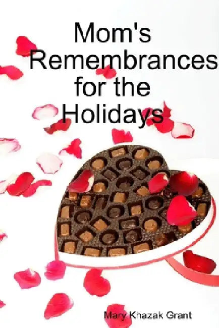 Mom's Remembrances for the Holidays: A Memoir Collection by Mary Grant
