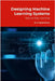 Designing Machine Learning Systems: Step by Step Tutorials by D, Balakrishnan