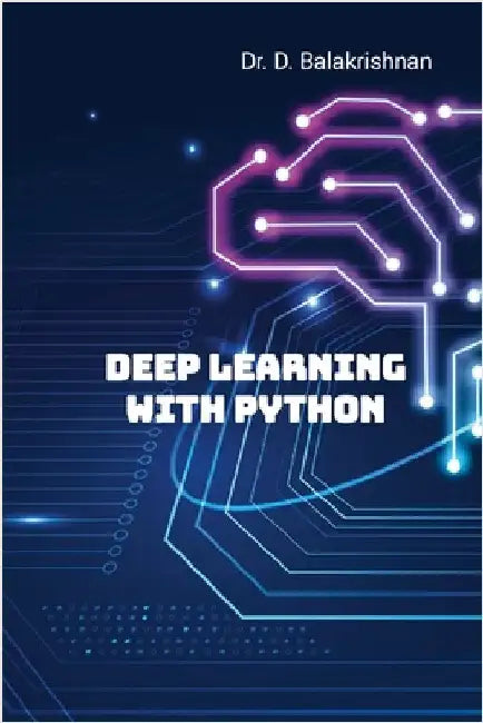 Deep Learning with Python: Step by Step Tutorials by D, Balakrishnan