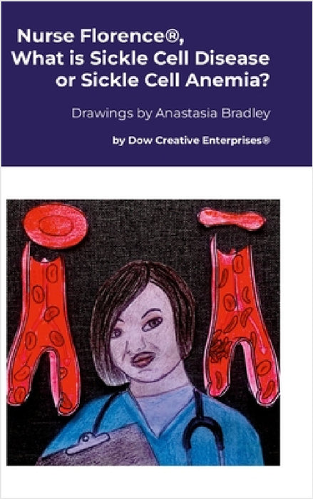 Nurse Florence(R), What is Sickle Cell Disease or Sickle Cell Anemia? by Michael Dow, Anastasia Bradley