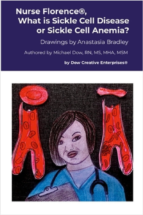 Nurse Florence(R), What is Sickle Cell Disease or Sickle Cell Anemia? by Michael Dow, Anastasia Bradley