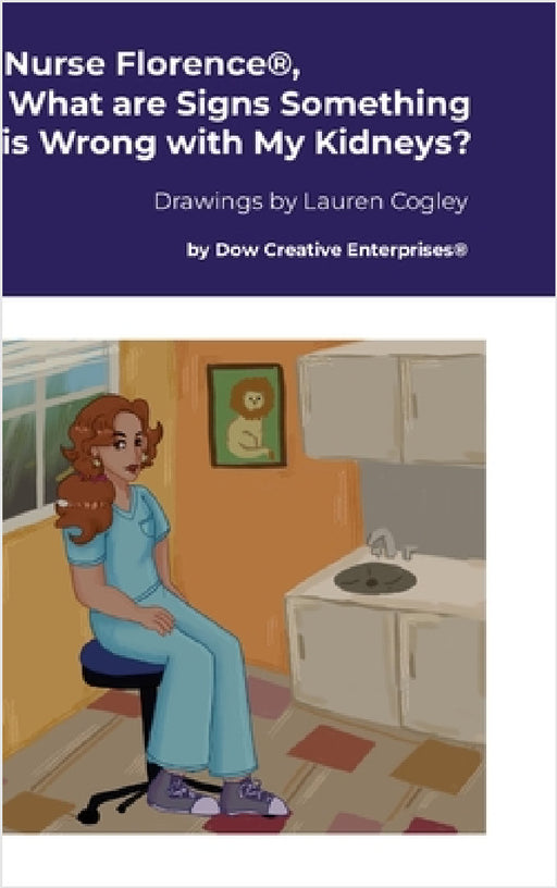 Nurse Florence(R), What are Signs Something is Wrong with My Kidneys? by Michael Dow, Lauren Cogley