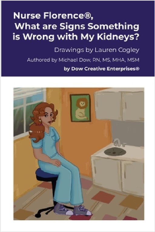 Nurse Florence(R), What are Signs Something is Wrong with My Kidneys? by Michael Dow, Lauren Cogley