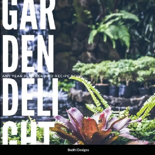 Garden Delights: Any Year Planner with Recipes by Bodhi Designs