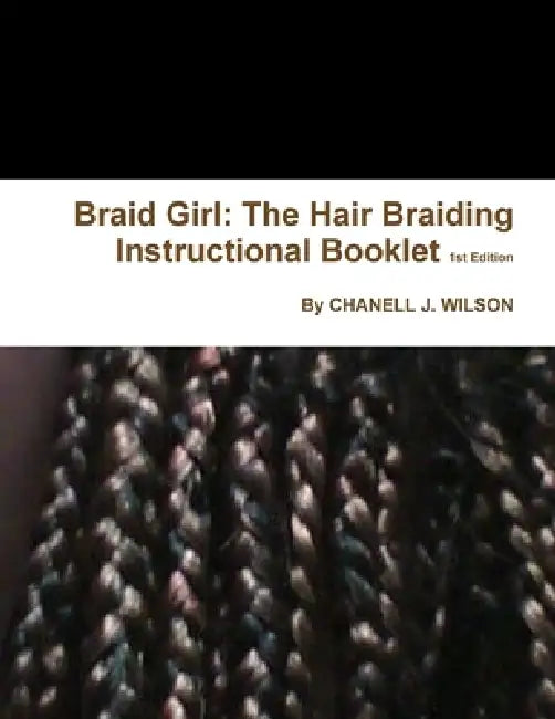 Braid Girl: The Hair Braiding Instructional Booklet 1st Edition by Chanell J. Wilson