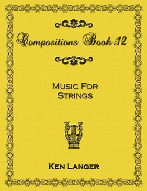 Compositions Book 12: Music for Strings by Ken Langer