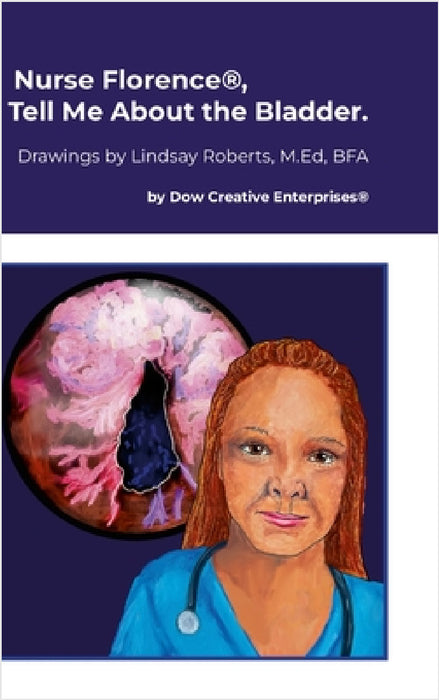Nurse Florence(R), Tell Me About the Bladder. by Michael Dow, Lindsay Roberts