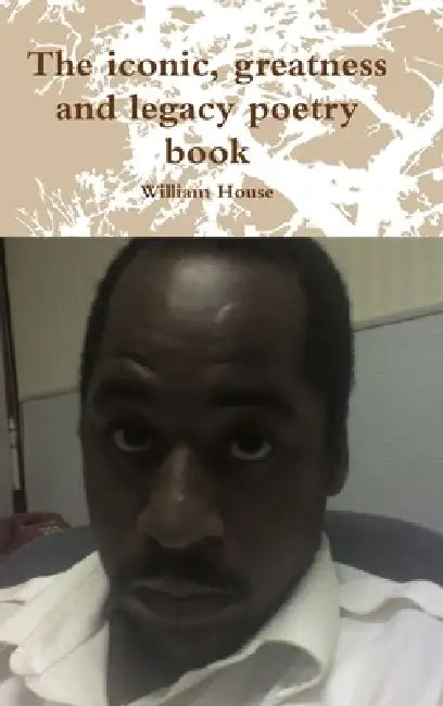 The iconic, greatness and legacy poetry book by William House