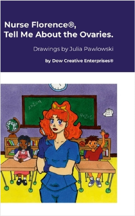 Nurse Florence(R), Tell Me About the Ovaries. by Michael Dow, Julia Pawlowski