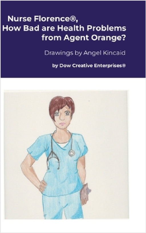 Nurse Florence(R), How Bad are Health Problems from Agent Orange? by Michael Dow, Angel Kincaid