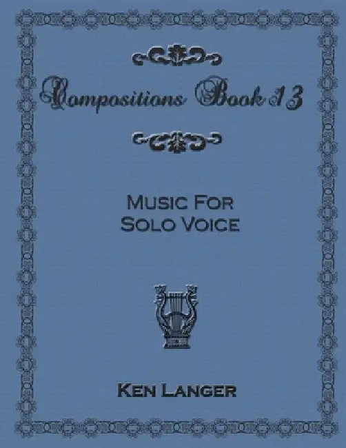 Compositions Book 13: Music for Solo Voice by Ken Langer