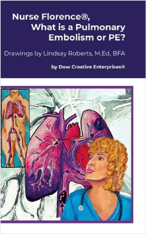 Nurse Florence(R), What is a Pulmonary Embolism or PE? by Michael Dow, Lindsay Roberts
