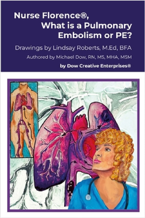 Nurse Florence(R), What is a Pulmonary Embolism or PE? by Michael Dow, Lindsay Roberts