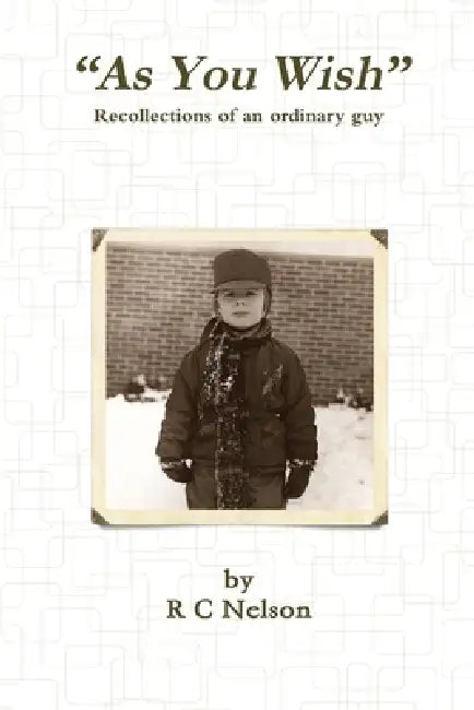 "As You Wish" Recollections of an ordinary guy by R. C. Nelson