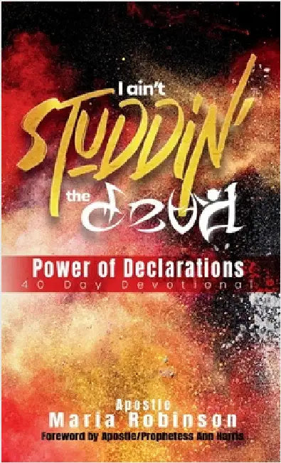 I Ain't Studdin' the Devil Power of Declarations: 40 Day Devotional by Robinson, Apostle Maria