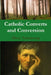 Catholic Converts and Conversion by Dave Armstrong