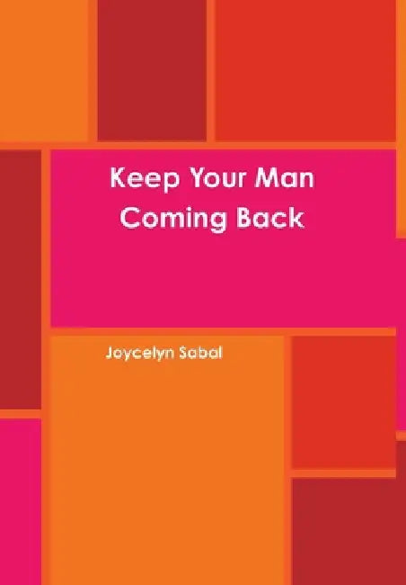 Keep Your Man Coming Back by Joycelyn Sabal