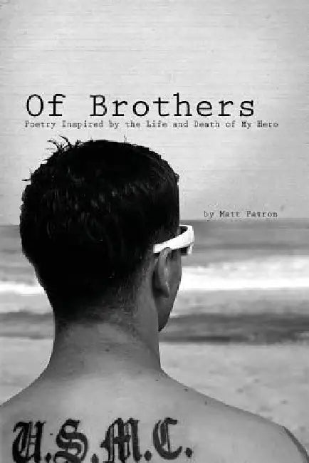 Of Brothers: Poetry Inspired by the Life and Death of My Hero by Matt Patron