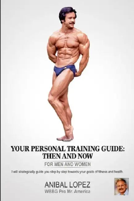 your personal training guide: then and now by Anibal Lopez
