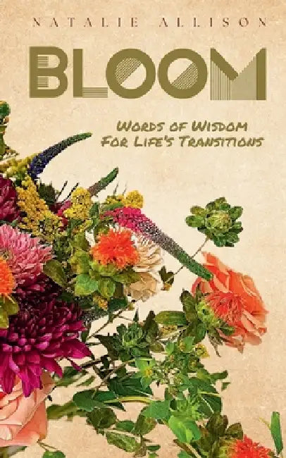 Bloom: Words of Wisdom for Life's Transitions by Natalie Allison