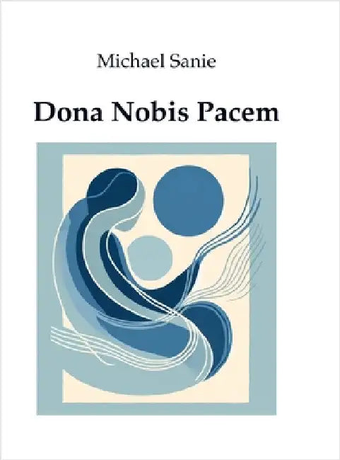 Dona Nobis Pacem: A Universal Mass for Peace by Sanie, Michael