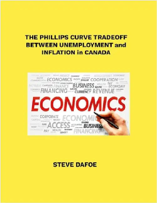 The Phillips Curve Tradeoff Between Unemployment and Inflation in Canada by Dafoe, Steve