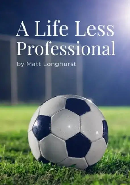 A Life Less Professional by Matt Longhurst