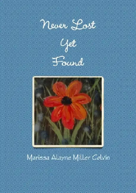 Never Lost Yet Found by Marissa Alayne Miller Colvin