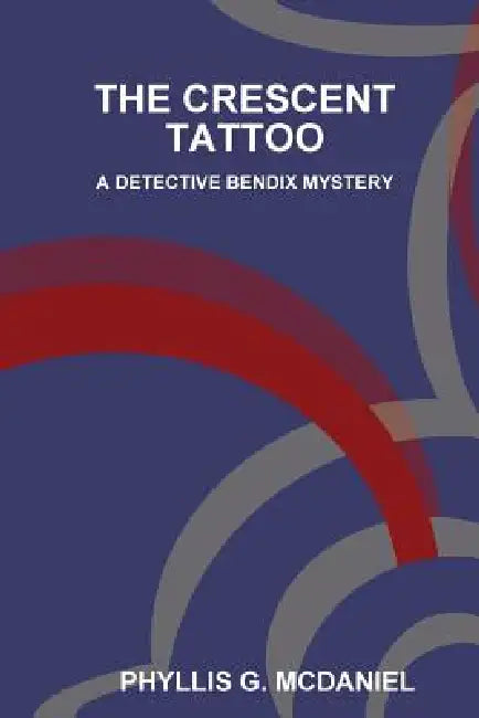 The Crescent Tattoo: A Detective Bendix Mystery by Phyllis G. McDaniel