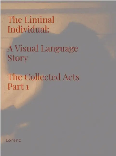 The Liminal Individual: A Visual Language Story The Collected Acts Part 1 by Lorenz