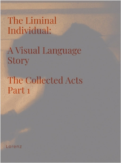 The Liminal Individual: A Visual Language Story The Collected Acts Part 1 by Lorenz
