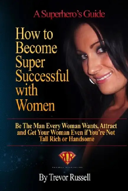 How to Become Super Successful with Women by Trevor Russell