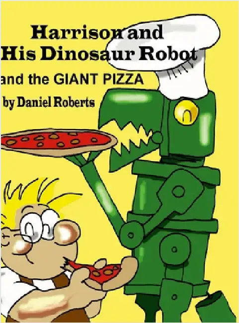 Harrison and his Dinosaur Robot and the Giant Pizza by Roberts, Daniel