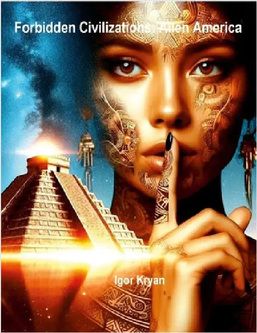 Forbidden Civilizations: Alien America by Kryan, Igor