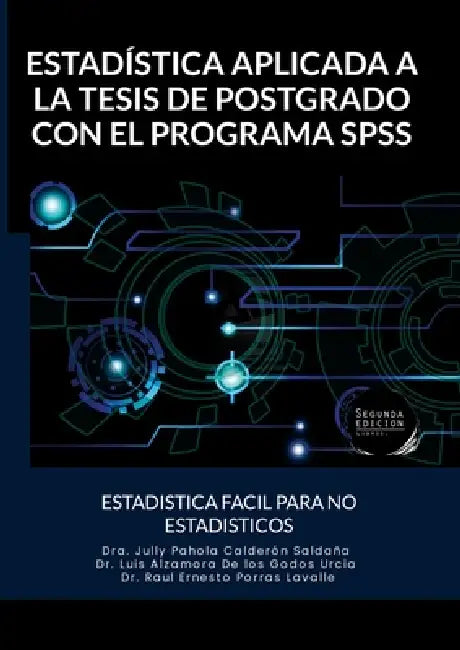 Estadística Aplicada a la Tesis de Postgrado Con El Programa SPSS: Estadistica Facil Para No Estadisticos by Jully Pahola Calderón Saldaña, Luis Alex Alzamora De Los Godos Urcia, Raúl Ernesto Porras Lavalle