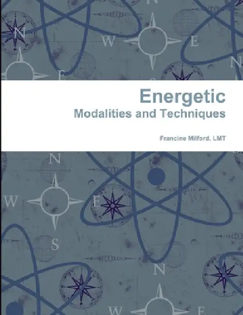 Energetic Modalities and Techniques by Lmt Francine Milford