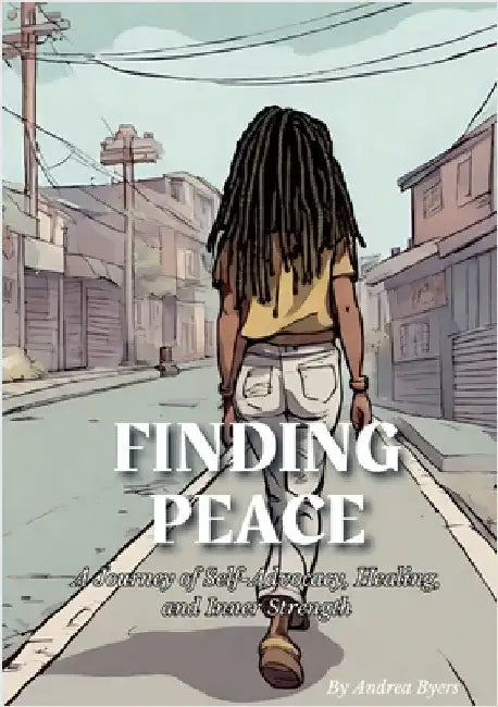 Finding Peace: A Journey of Self-Advocacy, Healing, and Inner Strength by Byers, Andrea
