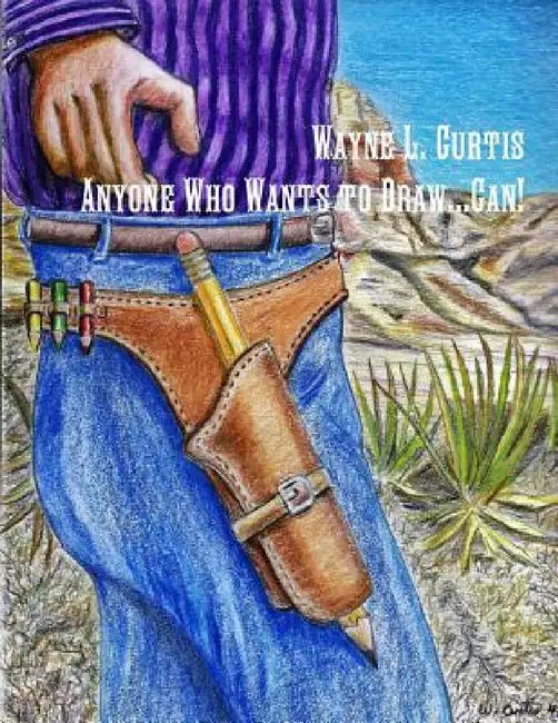 Anyone Who Wants to Draw...Can! by Wayne L. Curtis