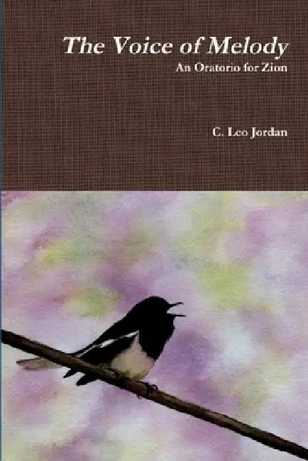The Voice of Melody An Oratorio for Zion by C. Leo Jordan