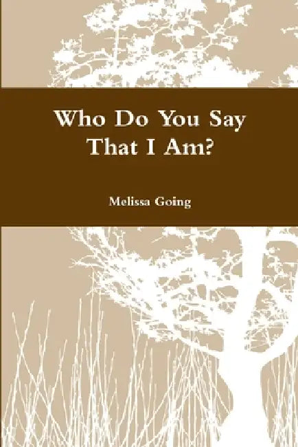 Who Do You Say That I Am? by Melissa Going