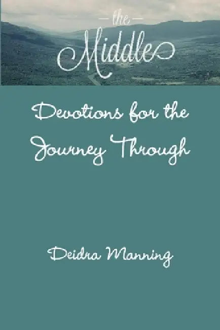 The Middle: Devotions for the Journey Through by Deidra Manning