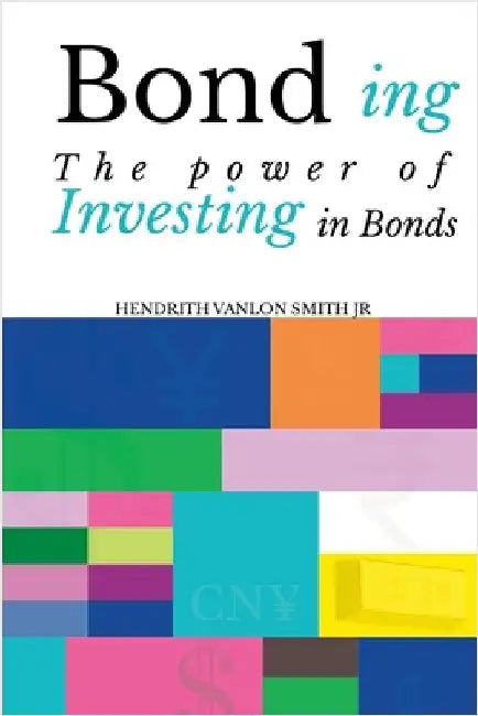 Bond ing: The Power of Investing in Bonds by Hendrith