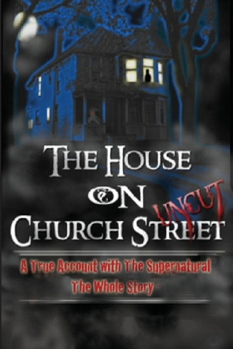 The House On Church Street, "Uncut": A True Account with the Supernatural, The Whole Story by Randy Ervin