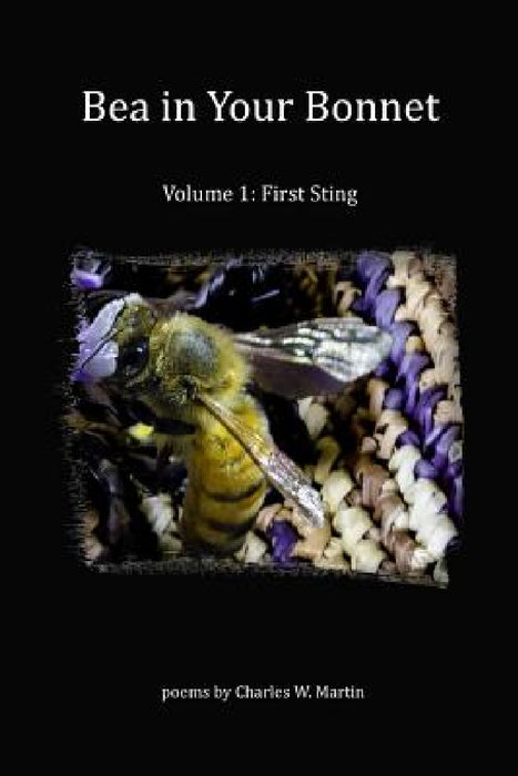 Bea In Your Bonnet: Volume 1 - First Sting by Charles W. Martin