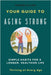 Your Guide To Aging Strong - Simple Habits for a Longer, Healthier Life: Thriving at Every Age by Naomi Allen