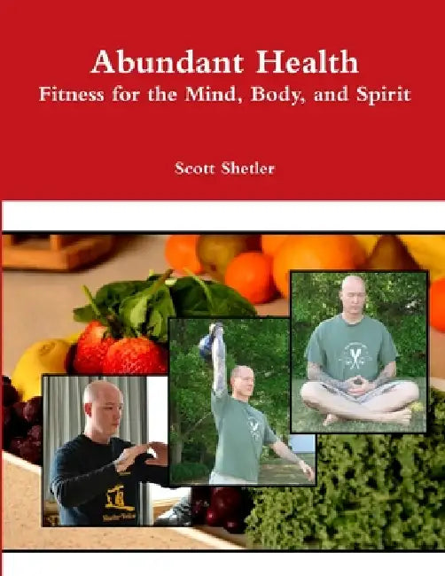 Abundant Health: Fitness for the Mind, Body, and Spirit by Scott Shetler