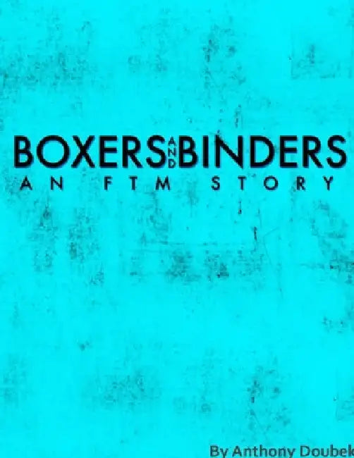 Boxers and Binders: an FTM Story by Anthony Doubek