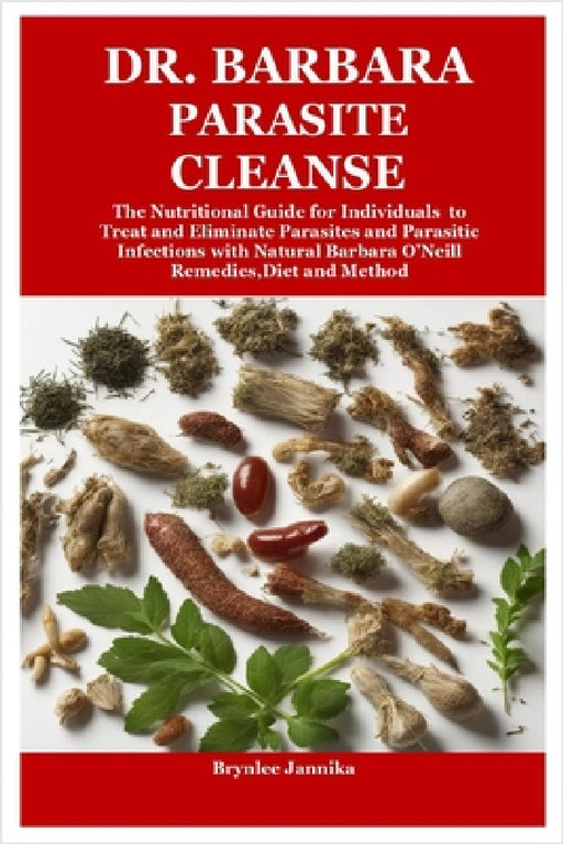 Dr. Barbara Parasite Cleanse: The Nutritional Guide for Individuals to Treat and Eliminate Parasites and Parasitic Infections with Natural Barbara O'N by Brynlee Jannika